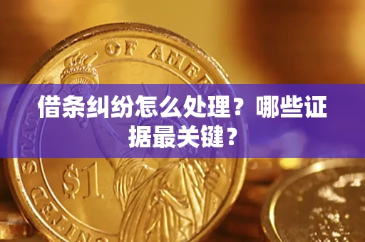 北京借条纠纷怎么处理？哪些证据最关键？