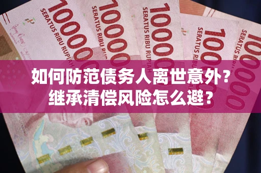 北京如何防范债务人离世意外？继承清偿风险怎么避？