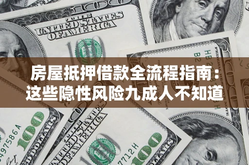 北京房屋抵押借款全流程指南：这些隐性风险九成人不知道