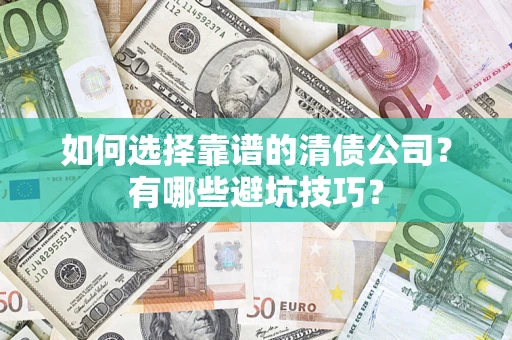 北京如何选择靠谱的清债公司？有哪些避坑技巧？