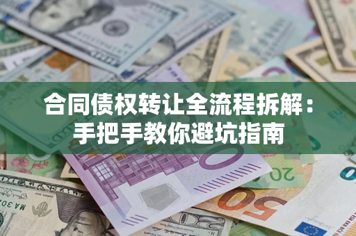 北京合同债权转让全流程拆解：手把手教你避坑指南