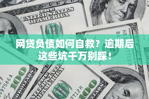 北京网贷负债如何自救？逾期后这些坑千万别踩！