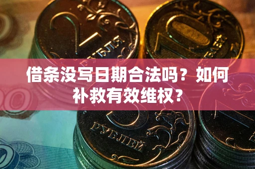 北京借条没写日期合法吗？如何补救有效维权？
