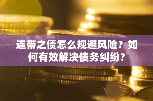 北京连带之债怎么规避风险？如何有效解决债务纠纷？
