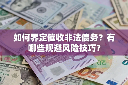北京如何界定催收非法债务？有哪些规避风险技巧？