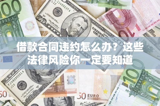 北京借款合同违约怎么办？这些法律风险你一定要知道