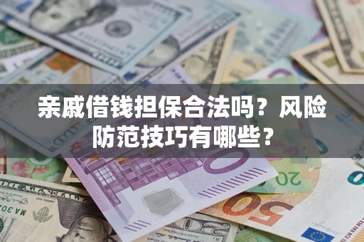 北京亲戚借钱担保合法吗？风险防范技巧有哪些？