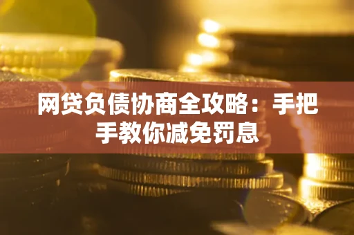 北京网贷负债协商全攻略：手把手教你减免罚息