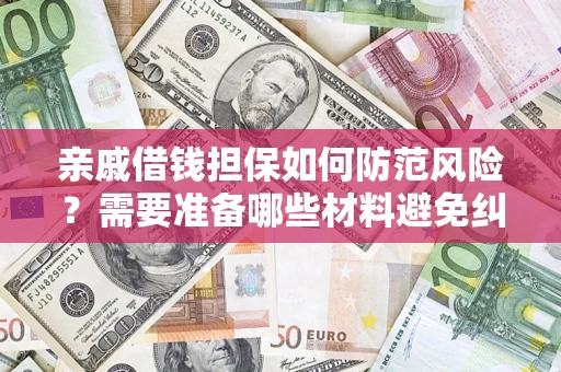 北京亲戚借钱担保如何防范风险？需要准备哪些材料避免纠纷？