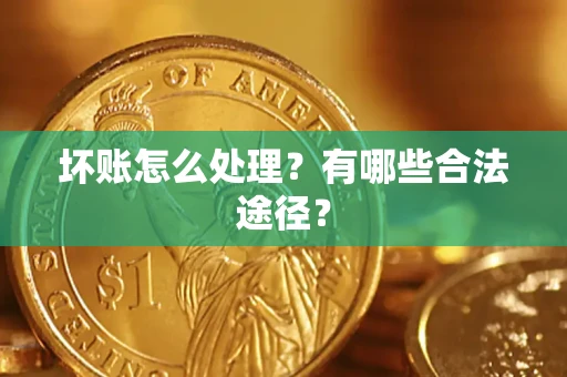北京坏账怎么处理？有哪些合法途径？