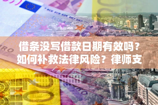 北京借条没写借款日期有效吗？如何补救法律风险？律师支招