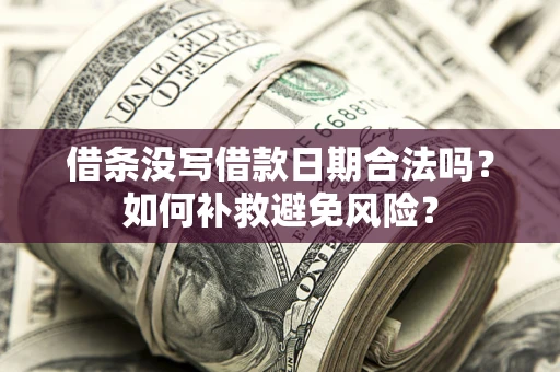 北京借条没写借款日期合法吗？如何补救避免风险？