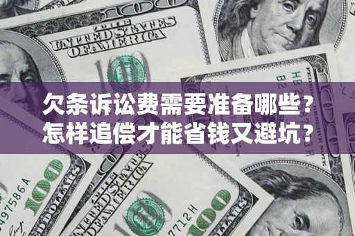 北京欠条诉讼费需要准备哪些？怎样追偿才能省钱又避坑？