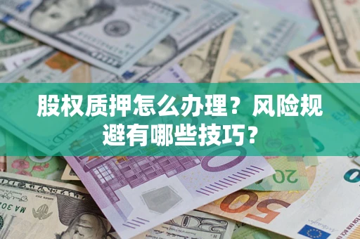 北京股权质押怎么办理？风险规避有哪些技巧？