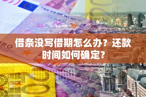 北京借条没写借期怎么办？还款时间如何确定？