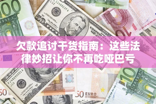 北京欠款追讨干货指南：这些法律妙招让你不再吃哑巴亏