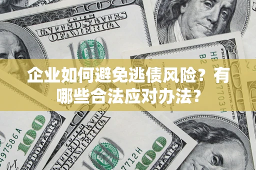 北京企业如何避免逃债风险？有哪些合法应对办法？