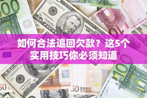 北京如何合法追回欠款？这5个实用技巧你必须知道