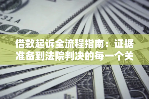 北京借款起诉全流程指南：证据准备到法院判决的每一个关键步骤