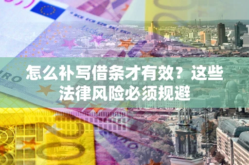 北京怎么补写借条才有效？这些法律风险必须规避