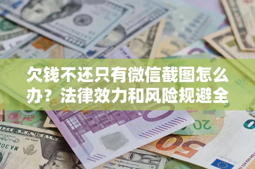 北京欠钱不还只有微信截图怎么办？法律效力和风险规避全解析