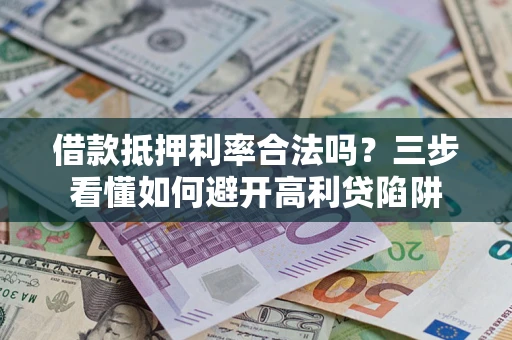 北京借款抵押利率合法吗？三步看懂如何避开高利贷陷阱