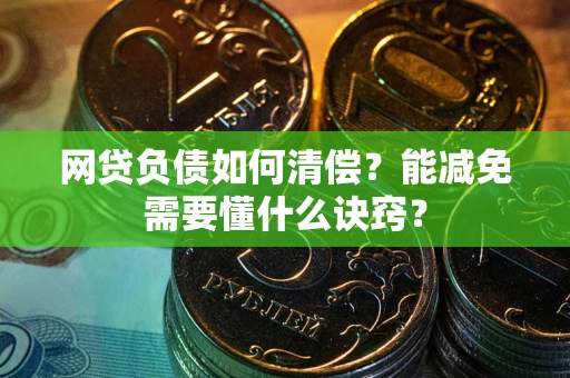 北京网贷负债如何清偿？能减免需要懂什么诀窍？