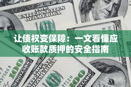 北京让债权变保障：一文看懂应收账款质押的安全指南