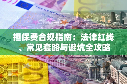 北京担保费合规指南：法律红线、常见套路与避坑全攻略