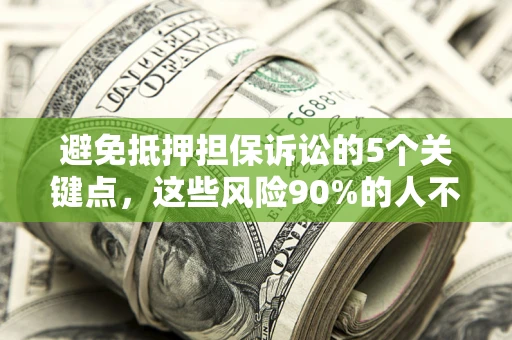北京避免抵押担保诉讼的5个关键点，这些风险90%的人不知道！
