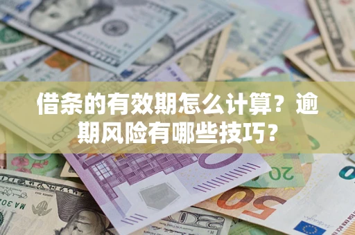 北京借条的有效期怎么计算？逾期风险有哪些技巧？