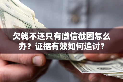 北京欠钱不还只有微信截图怎么办？证据有效如何追讨？