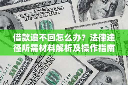 北京借款追不回怎么办？法律途径所需材料解析及操作指南
