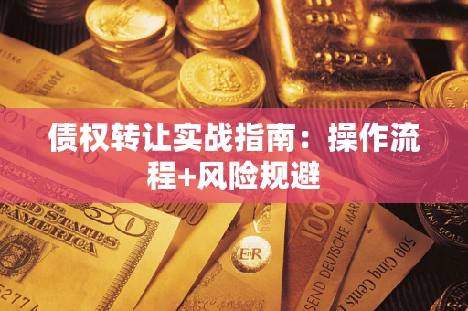 北京债权转让实战指南：操作流程+风险规避