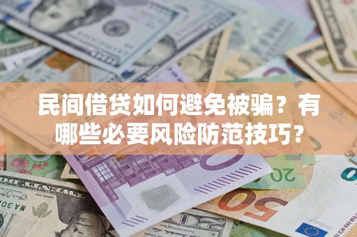 北京民间借贷如何避免被骗？有哪些必要风险防范技巧？