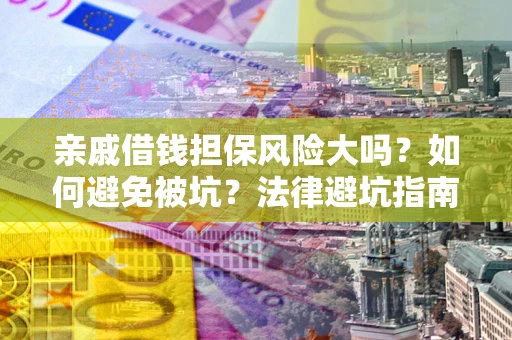 北京亲戚借钱担保风险大吗？如何避免被坑？法律避坑指南