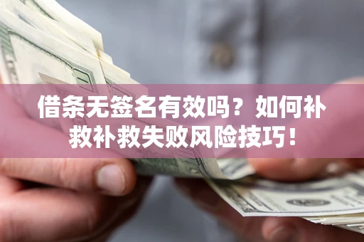 北京借条无签名有效吗？如何补救补救失败风险技巧！