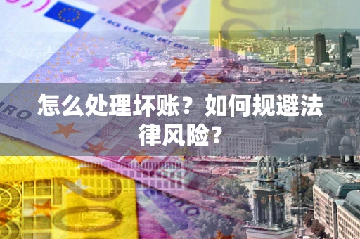 北京怎么处理坏账？如何规避法律风险？