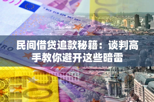 北京民间借贷追款秘籍：谈判高手教你避开这些暗雷