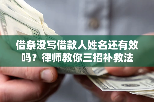 北京借条没写借款人姓名还有效吗？律师教你三招补救法