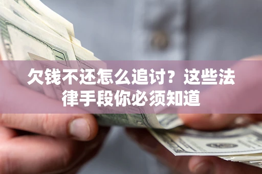 北京欠钱不还怎么追讨？这些法律手段你必须知道
