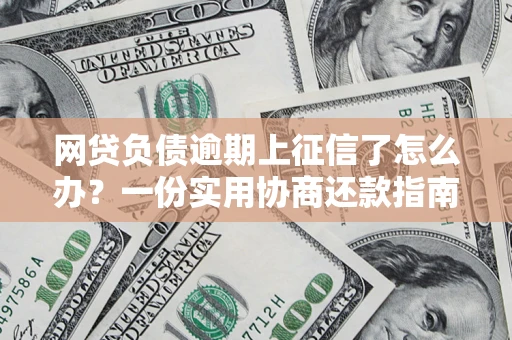 北京网贷负债逾期上征信了怎么办？一份实用协商还款指南请收好