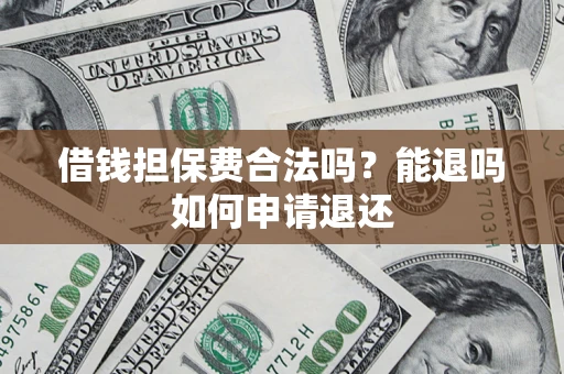 北京借钱担保费合法吗？能退吗如何申请退还