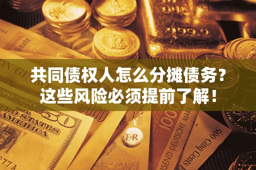 北京共同债权人怎么分摊债务？这些风险必须提前了解！