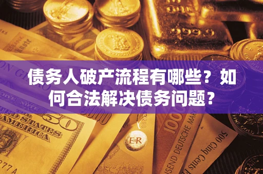 北京债务人破产流程有哪些？如何合法解决债务问题？