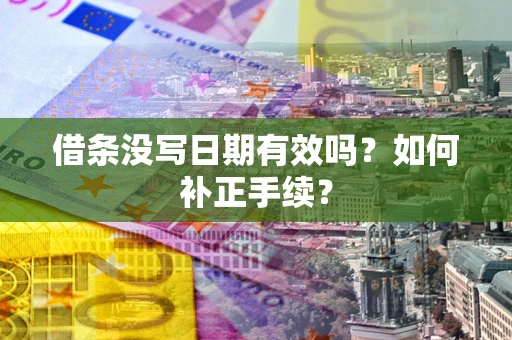北京借条没写日期有效吗？如何补正手续？