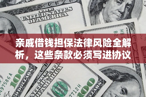 北京亲戚借钱担保法律风险全解析，这些条款必须写进协议