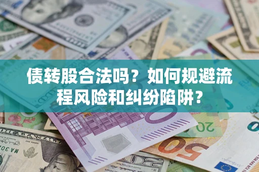 北京债转股合法吗？如何规避流程风险和纠纷陷阱？