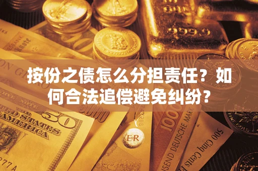 北京按份之债怎么分担责任？如何合法追偿避免纠纷？