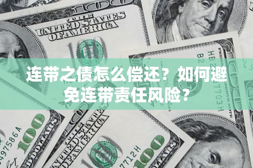 北京连带之债怎么偿还？如何避免连带责任风险？